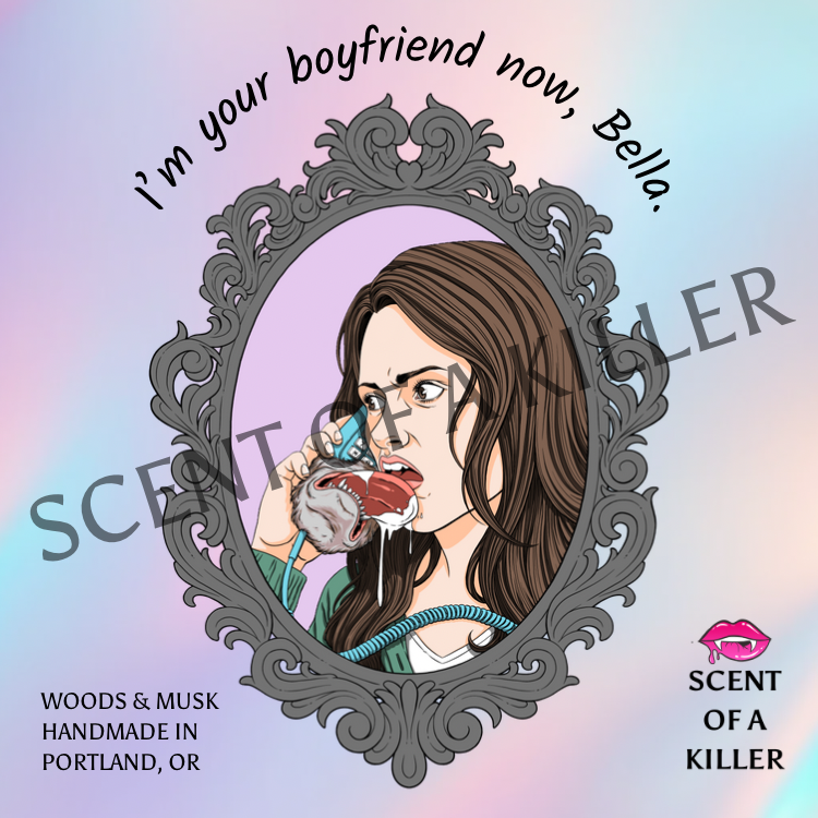 I’m your boyfriend now, Bella. (Woods & Musk Parody Candle)